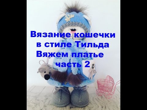 Видео: Вязание кошечки в стиле Тильда Вяжем платье часть 2