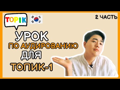 Видео: ТОПИК(TOPIK)-1- Лекция по аудированию для подготовки к ТОПИК-1. 2ая лекция.корейский язык
