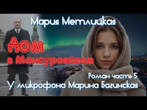 Видео: Мария Метлицкая "Дом в Мансуровском" Роман часть 5 У микрофона Марина Багинская