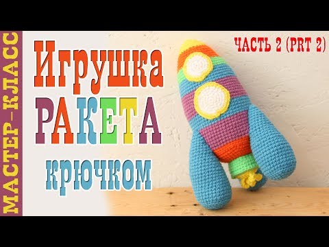 Видео: Игрушка РАКЕТА крючком амигуруми // День космонавтики // Вязаная ракета // часть 2