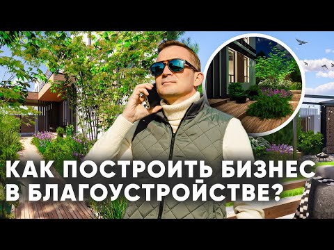 Видео: Как построить бизнес в благоустройстве? Пути развития и карьера в ландшафтном бизнесе.
