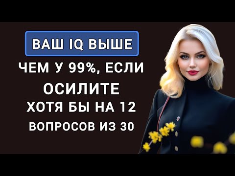 Видео: Ваш IQ точно Выше чем у 99% населения, если Осилите хотя бы 12 из 30. Тест на Эрудицию.