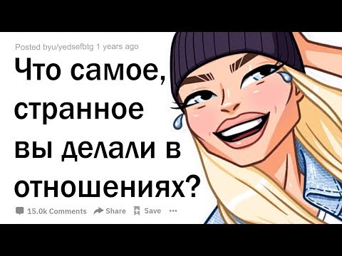 Видео: ЧТО САМОЕ СТРАННОЕ ВЫ ДЕЛАЛИ В ПЕРВЫХ ОТНОШЕНИЯХ?