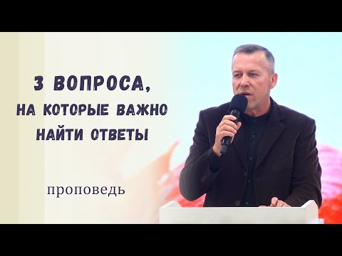 Видео: Три вопроса, на которые важно найти ответы / Проповедь