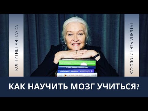 Видео: Когнитивная наука | Как научить мозг учиться? Татьяна Черниговская