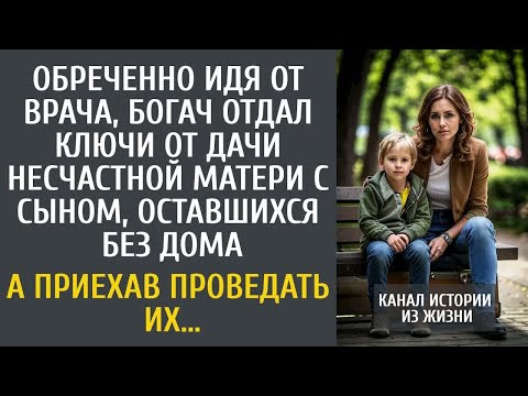 Видео: Обреченно идя от врача, богач отдал ключи от дачи несчастной матери с сыном, оставшихся без дома…