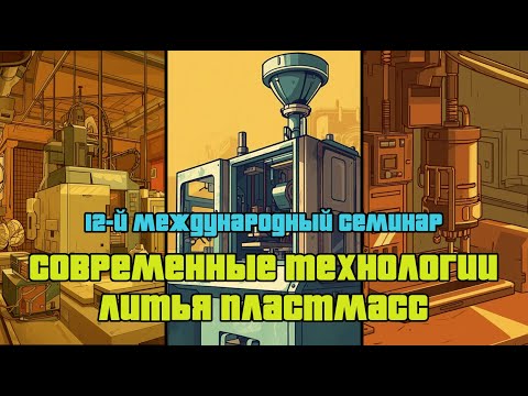 Видео: 12 Международный семинар "Современные технологии литья пластмасс"