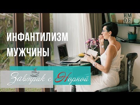 Видео: Инфантилизм мужчины: возможно ли воспитать мужчину. Завтрак с Норной.