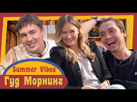 Видео: ГУД МОРНИНГ: SUMMER VIBES