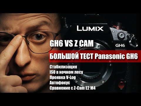 Видео: Большой тест Panasonic GH6 | GH6 VS Z CAM E2 M4