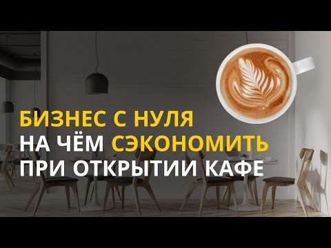 Видео: Бизнес с нуля: где можно и нельзя экономить открывая кафе или ресторан