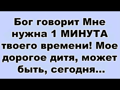 Видео: Бог говорит Мне нужна 1 МИНУТА твоего времени! Мое дорогое дитя, может быть, сегодня...
