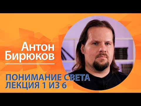 Видео: Понимание света. Антон Бирюков. Лекция 1 из 6