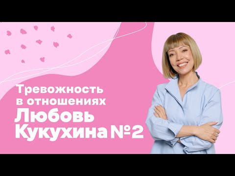 Видео: ЛЮБОВЬ КУКУХИНА выпуск № 2. Тревожность в отношениях