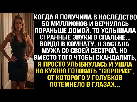 Видео: Когда я получила в наследство 50 миллионов и вернулась домой, то услышала странные звуки в спальне..