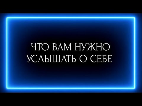 Видео: ЧТО ВАМ НУЖНО УСЛЫШАТЬ О СЕБЕ ?