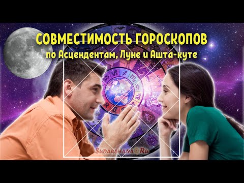 Видео: Совместимость гороскопов по Асцендентам, Луне, и Ашта-куте