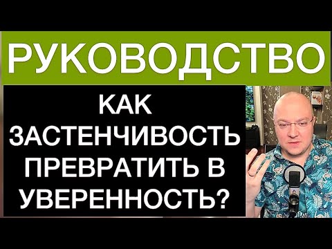 Видео: КАК ЗАСТЕНЧИВОСТЬ ПРЕВРАТИТЬ В УВЕРЕННОСТЬ? РУКОВОДСТВО