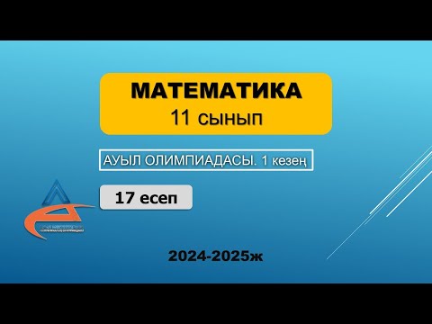 Видео: Математика. Ауыл олимпиадасы. 11 сынып. 2024-2025 жыл. 1 кезең. 17 есеп