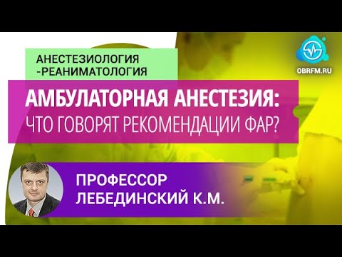 Видео: Профессор Лебединский К.М.: Амбулаторная анестезия: что говорят рекомендации ФАР?