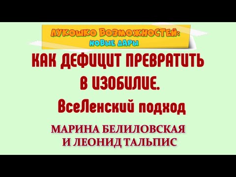 Видео: КАК ДЕФИЦИТ ПРЕВРАТИТЬ В ИЗОБИЛИЕ. ВсеЛенский подход / МАРИНА БЕЛИЛОВСКАЯ И ЛЕОНИД ТАЛЬПИС