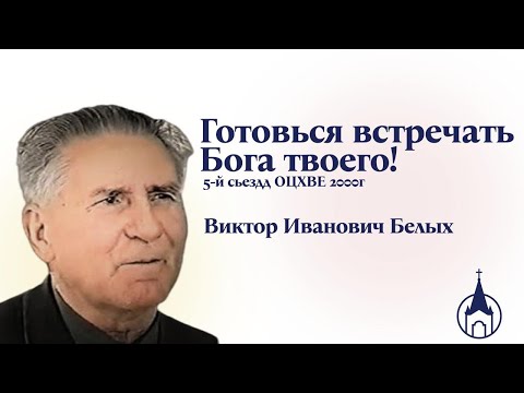 Видео: ГОТОВЬСЯ ВСТРЕЧАТЬ БОГА ТВОЕГО! ВИКТОР ИВАНОВИЧ БЕЛЫХ