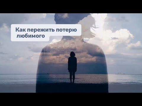 Видео: Как пережить потерю любимого человека. 