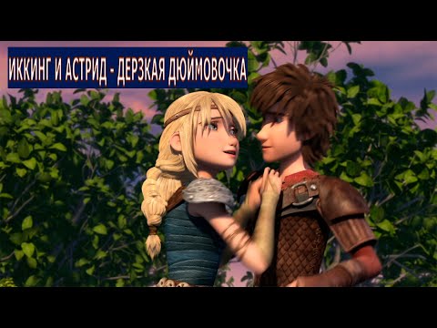 Видео: (ИККИНГ И АСТРИД - ДЕРЗКАЯ ДЮЙМОВОЧКА) (Клип в честь - 20 тыс подписчиков)