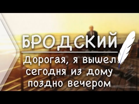 Видео: И.Бродский - Дорогая, я вышел сегодня из дому поздно вечером (Стих и Я)