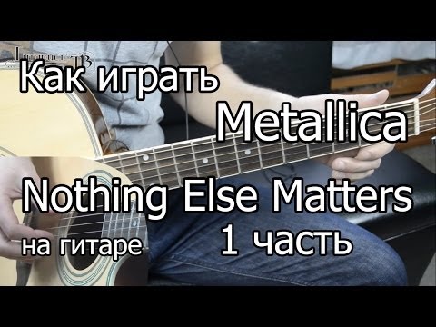 Видео: Metallica - nothing else matters. 1 часть (Видео урок) Как играть на гитаре. Разбор