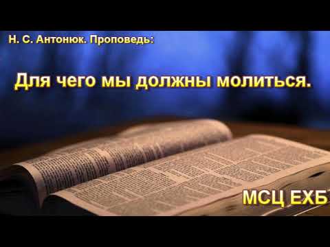 Видео: "Для чего мы должны молиться". Н. С. Антонюк. Проповедь МСЦ ЕХБ.