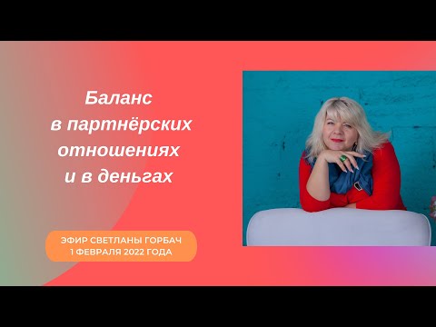 Видео: Баланс в партнёрских отношениях и в деньгах. Эфир Светланы Горбач 1 февраля 2022