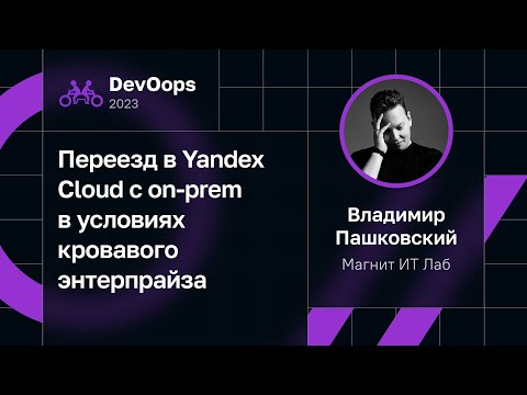 Видео: Владимир Пашковский — Переезд в Yandex Cloud с on-prem в условиях кровавого энтерпрайза