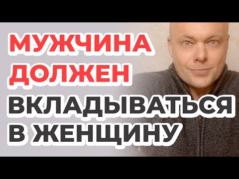 Видео: Мужчина должен вкладываться в женщину