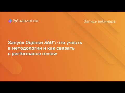 Видео: Запуск Оценки 360°: что учесть в методологии и как связать с performance review