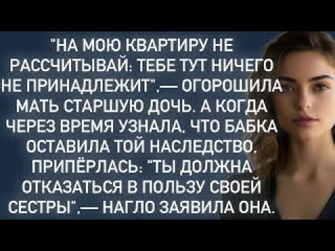 Видео: ''На мою квартиру не рассчитывай-тебе тут ничего не принадлежит'',-огорошила мать старшую дочь.