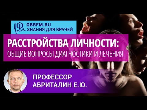 Видео: Профессор Абриталин Е.Ю.: Расстройства личности: общие вопросы диагностики и лечения