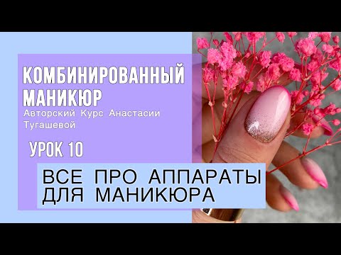Видео: Урок 10. ВСЕ ЧТО НУЖНО ЗНАТЬ ПРО АППАРАТЫ ДЛЯ МАНИКЮРА. КУРС КОМБИ МАНИКЮР АНАСТАСИИ ТУГАШЕВОЙ
