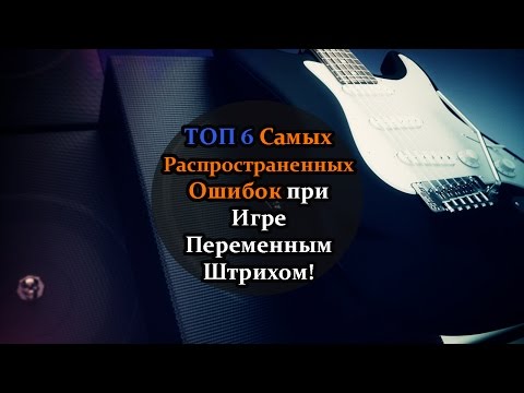 Видео: Топ 6 Самых Распространенных Ошибок при Игре Переменным Штрихом!