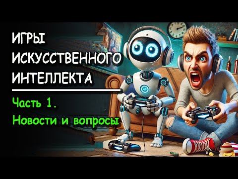 Видео: ИГРЫ ИСКУССТВЕНННОГО ИНТЕЛЛЕКТА. Часть 1. Новости и вопросы.