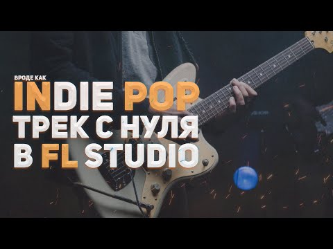 Видео: ПИШЕМ INDIE POP ТРЕК С НУЛЯ В FL STUDIO