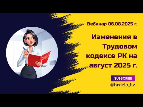 Видео: Вебинар "Актуальные изменения в ТК РК на август 2025 г. и ответы на вопросы".