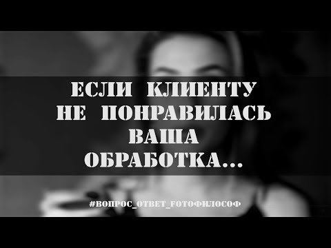 Видео: Если клиенту НЕ НРАВИТСЯ ваша ОБРАБОТКА, то.... #Вопрос_Ответ_FOTOфилософ