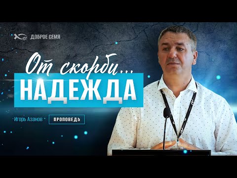 Видео: Скорбь - не опасность, а прекрасная возможность | проповедь | Игорь Азанов