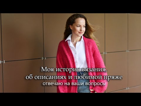 Видео: Моя история вязания, как создаю описания, любимая пряжа. Отвечаю на ваши вопросы
