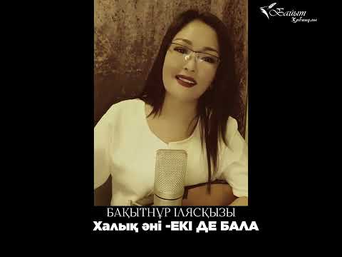 Видео: БАҚЫТНҰР ІЛИЯСҚЫЗЫ: Халық әні - ЕКІ ДЕ БАЛА