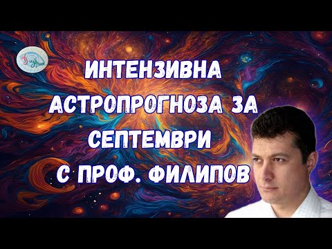 Видео: Интензивна астропрогноза за септември с проф.  Филипов