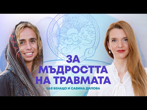 Видео: За Мъдростта на травмата разказва Зая Бенацо | Д-р Габор Мате | Психотерапевт Савина Дилова
