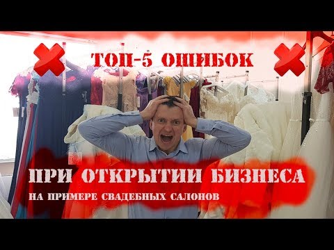 Видео: ТОП 5 ошибок при открытии свадебного салона и начале любого нового бизнеса