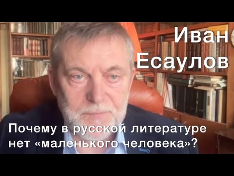 Видео: Иван Есаулов. Почему в русской литературе нет «маленького человека»?